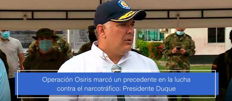 Operación Osiris marcó un precedente en la lucha contra el narcotráfico: Presidente Duque